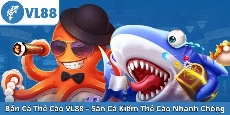 ban-ca-the-cao-vl88-san-ca-kiem-the-cao-nhanh-chong