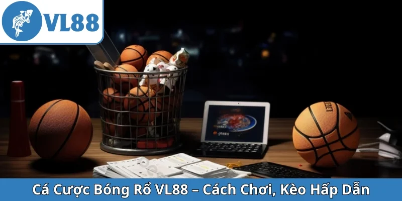 ca-cuoc-bong-ro-vl88-cach-choi-keo-hap-dan