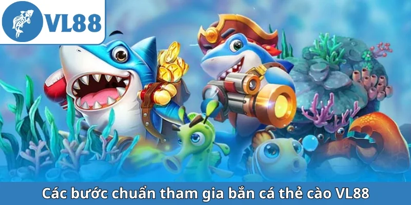 cac-buoc-chuan-tham-gia-ban-ca-the-cao-vl88