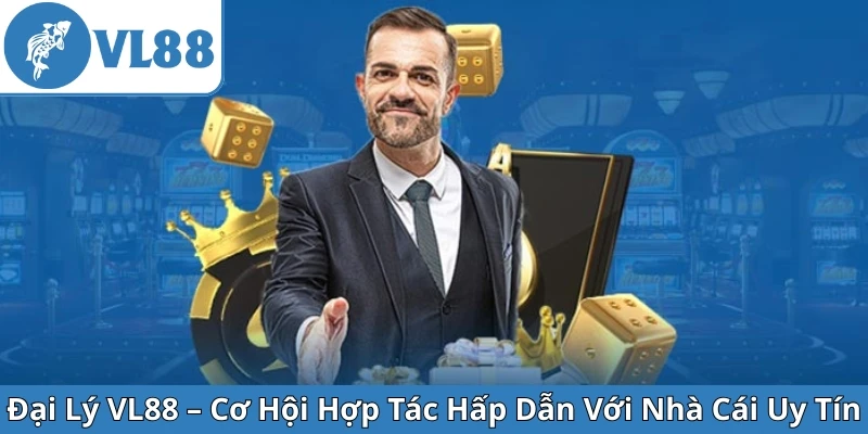 dai-ly-vl88-co-hoi-hop-tac-hap-dan-voi-nha-cai-uy-tin